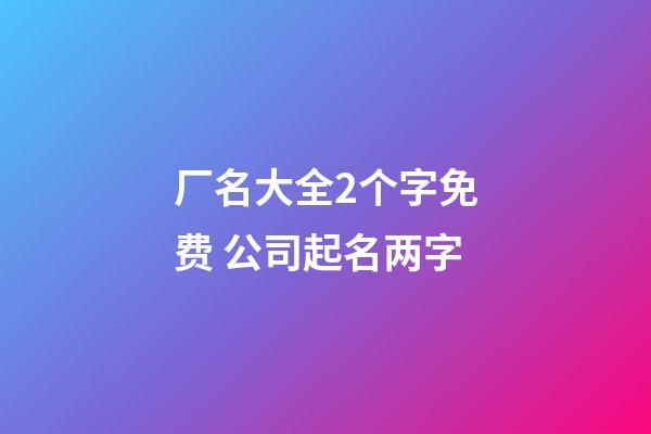 厂名大全2个字免费 公司起名两字